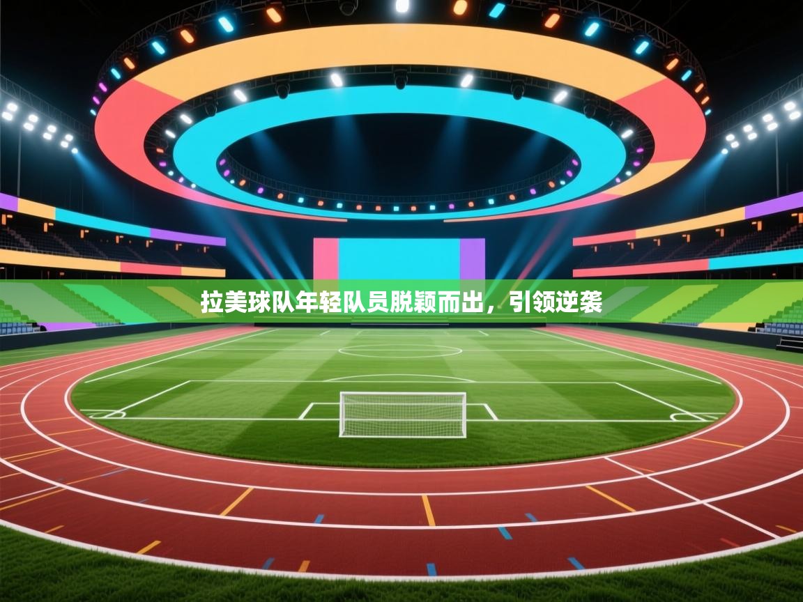 拉美球队年轻队员脱颖而出,引领逆袭 第2张