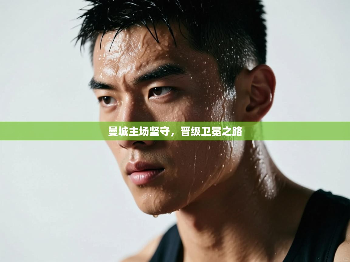 曼城主场坚守，晋级卫冕之路  第2张