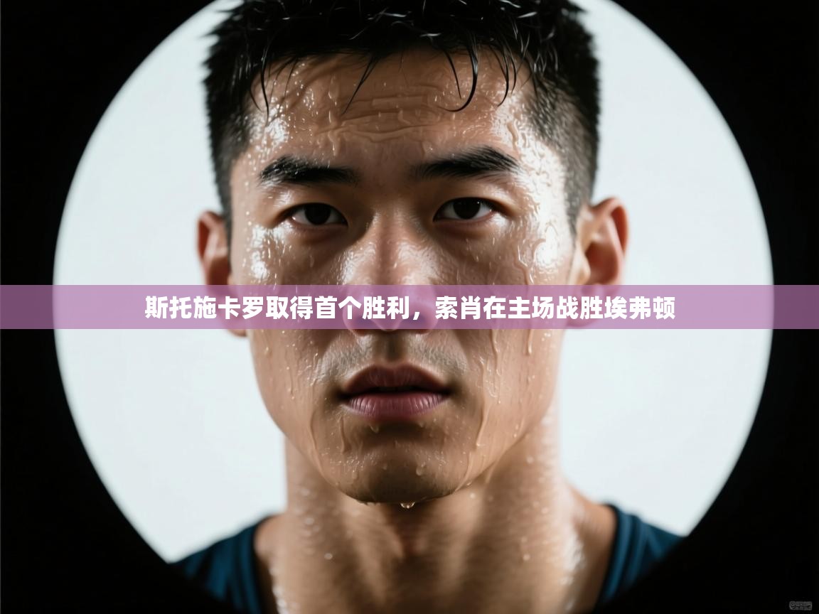 斯托施卡罗取得首个胜利，索肖在主场战胜埃弗顿  第1张