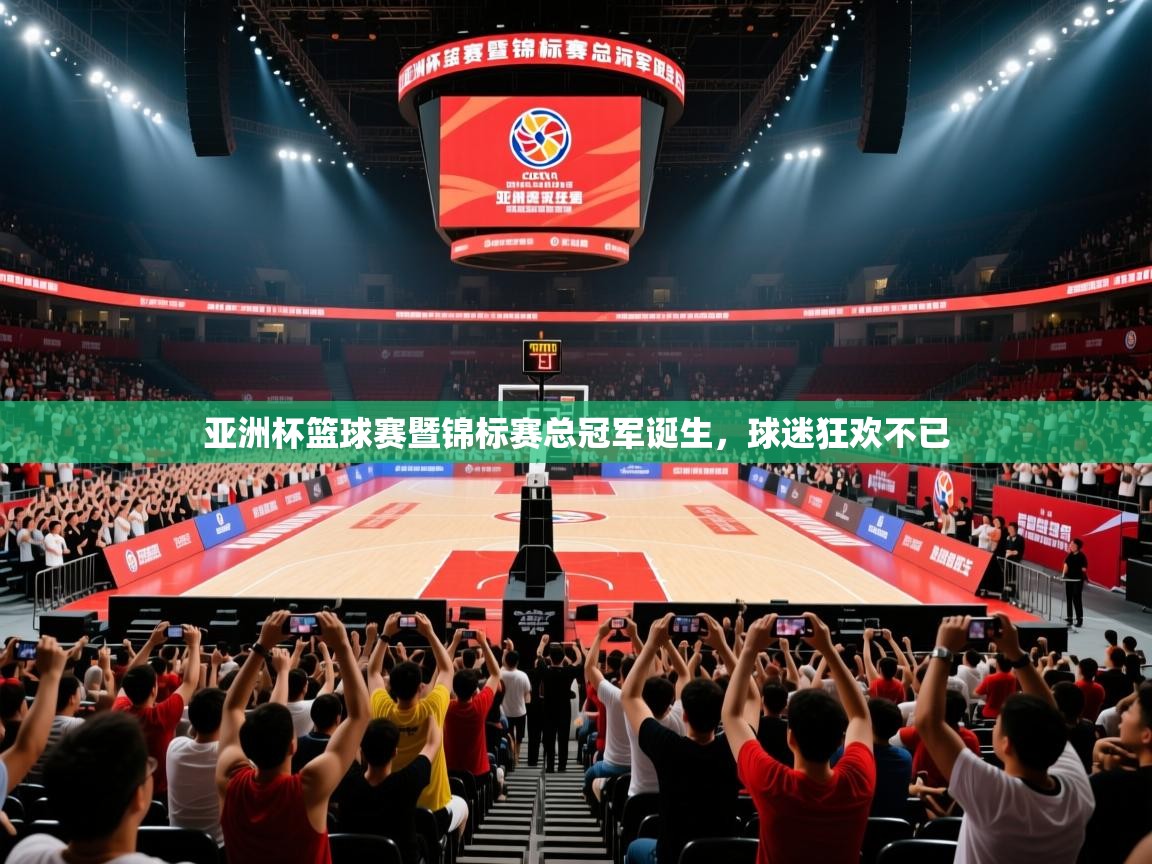 亚洲杯篮球赛暨锦标赛总冠军诞生，球迷狂欢不已  第1张