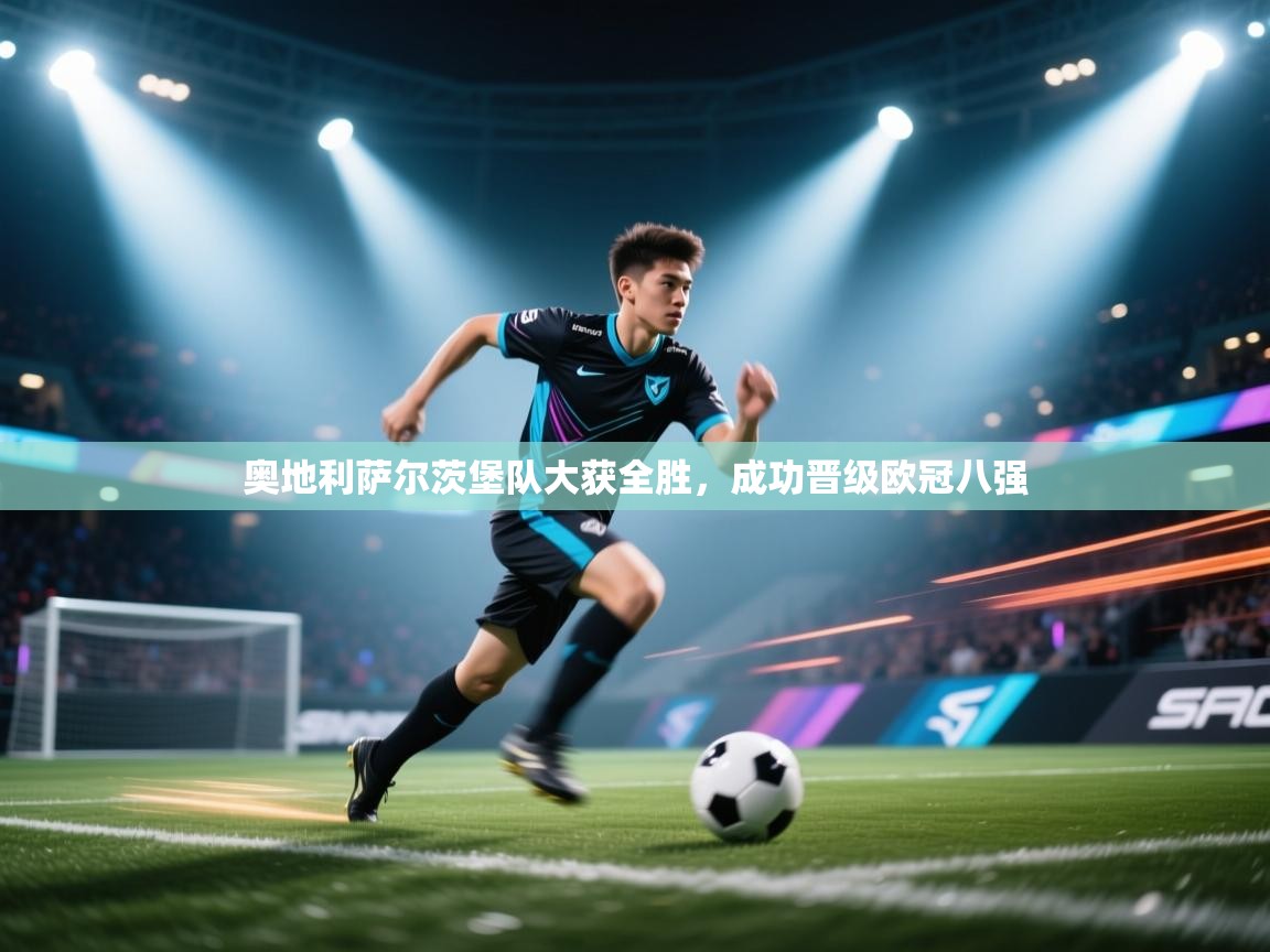 奥地利萨尔茨堡队大获全胜，成功晋级欧冠八强
