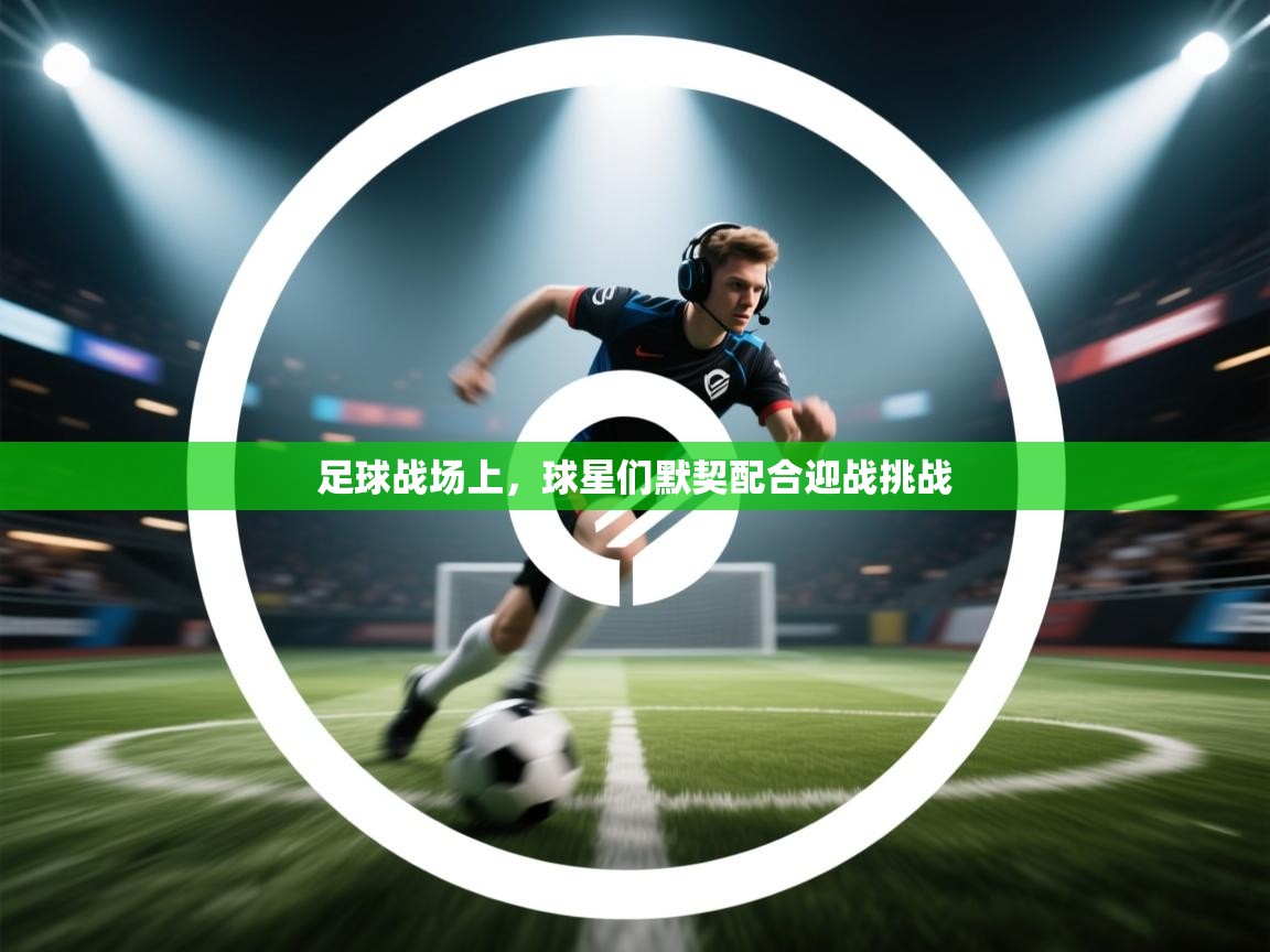 足球战场上，球星们默契配合迎战挑战  第2张