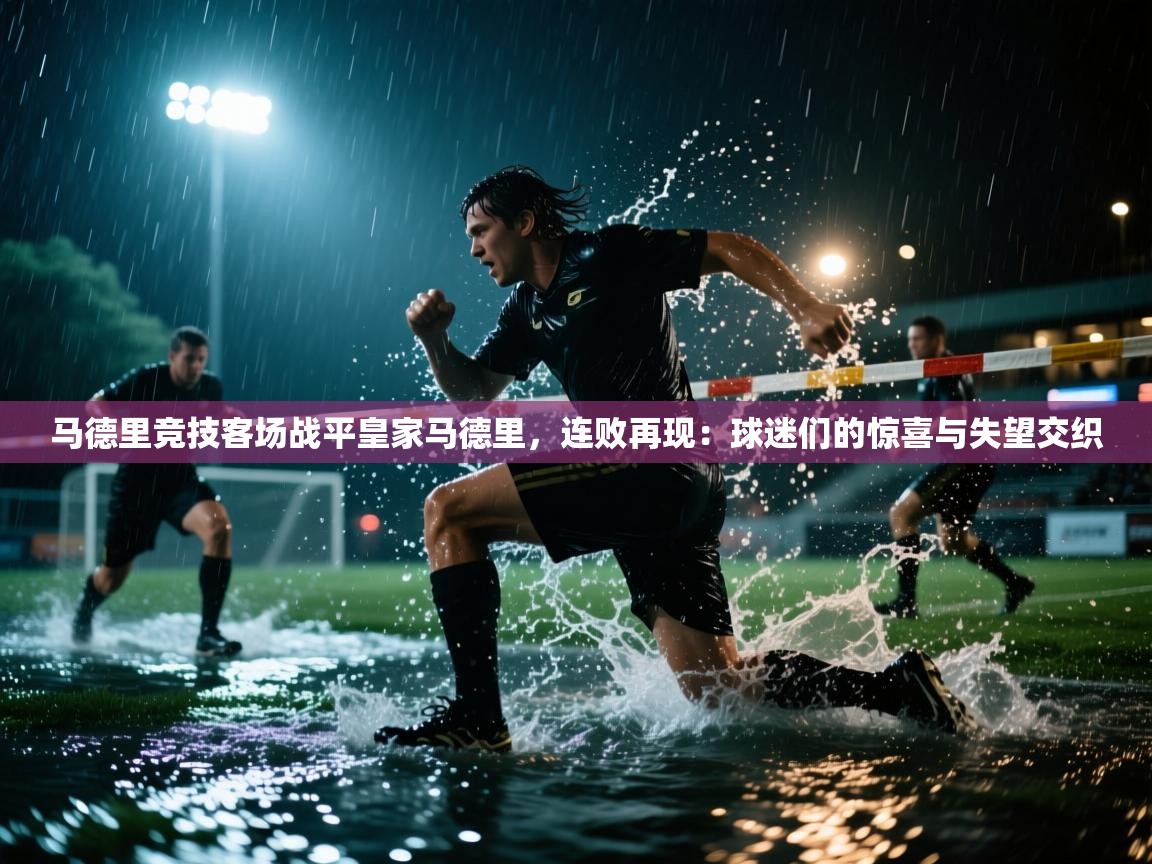 马德里竞技客场战平皇家马德里，连败再现：球迷们的惊喜与失望交织  第2张