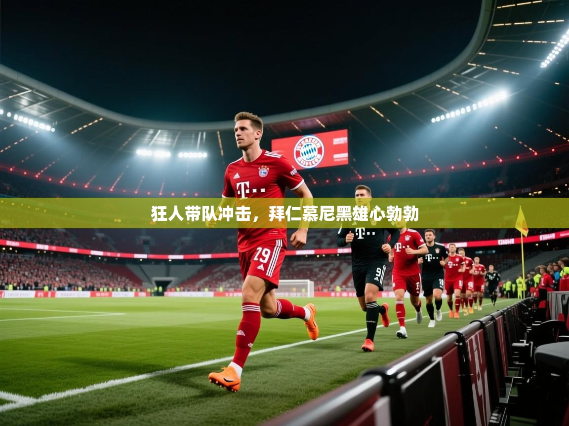 狂人带队冲击,拜仁慕尼黑雄心勃勃 第1张